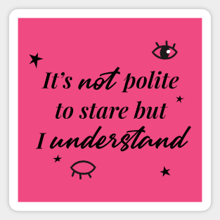 It's not a polite to stare but I understand Magnet